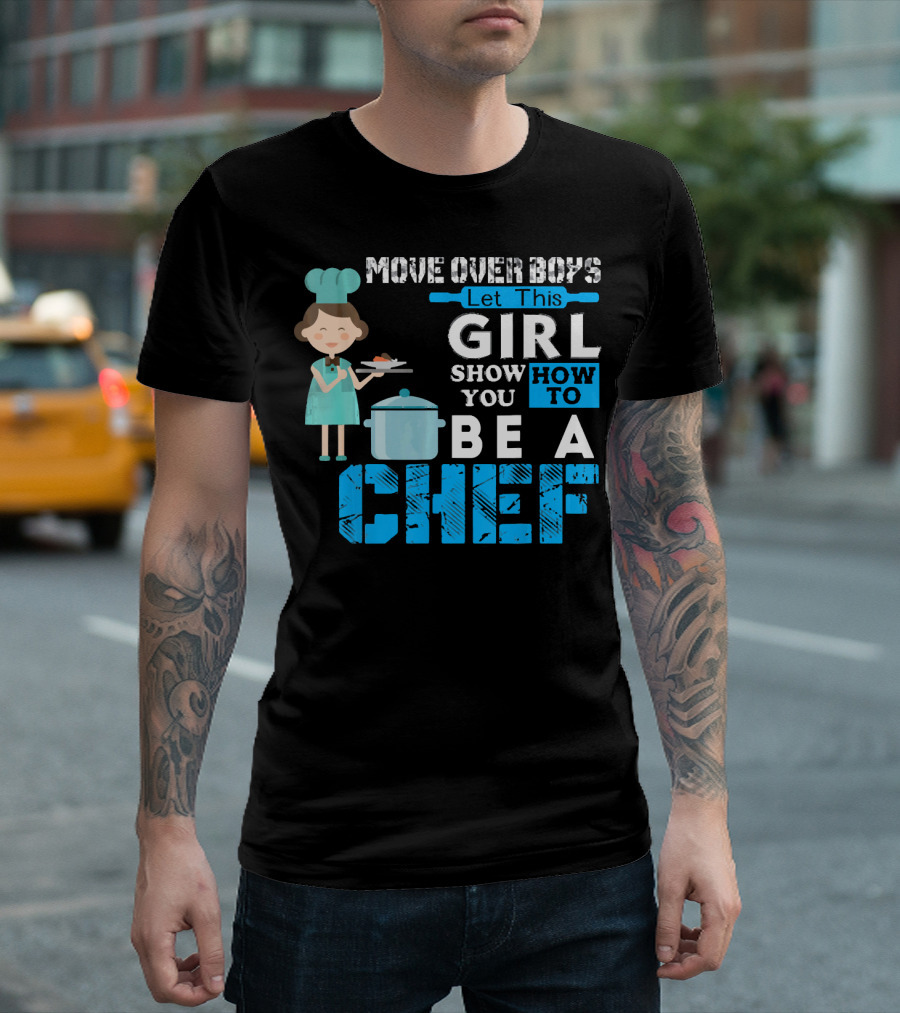 Move Over Boys Let This Girl Show You How to Be a Chef T-Shirt
