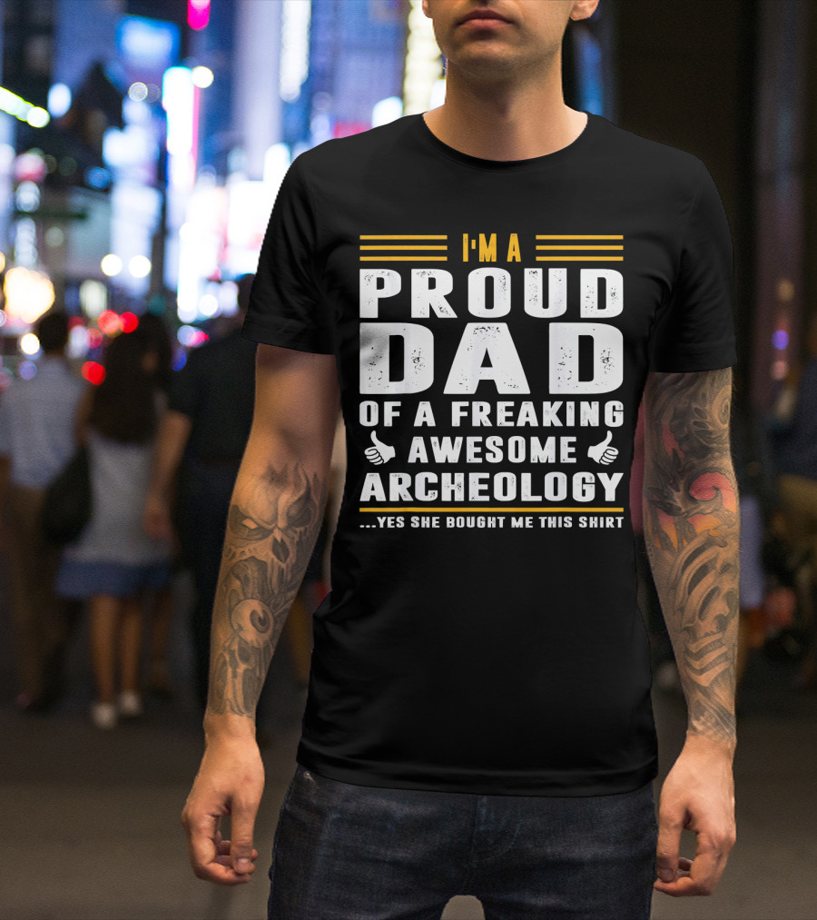 I'm A Proud Dad Of A Freaking Awesome Archeology T-Shirt