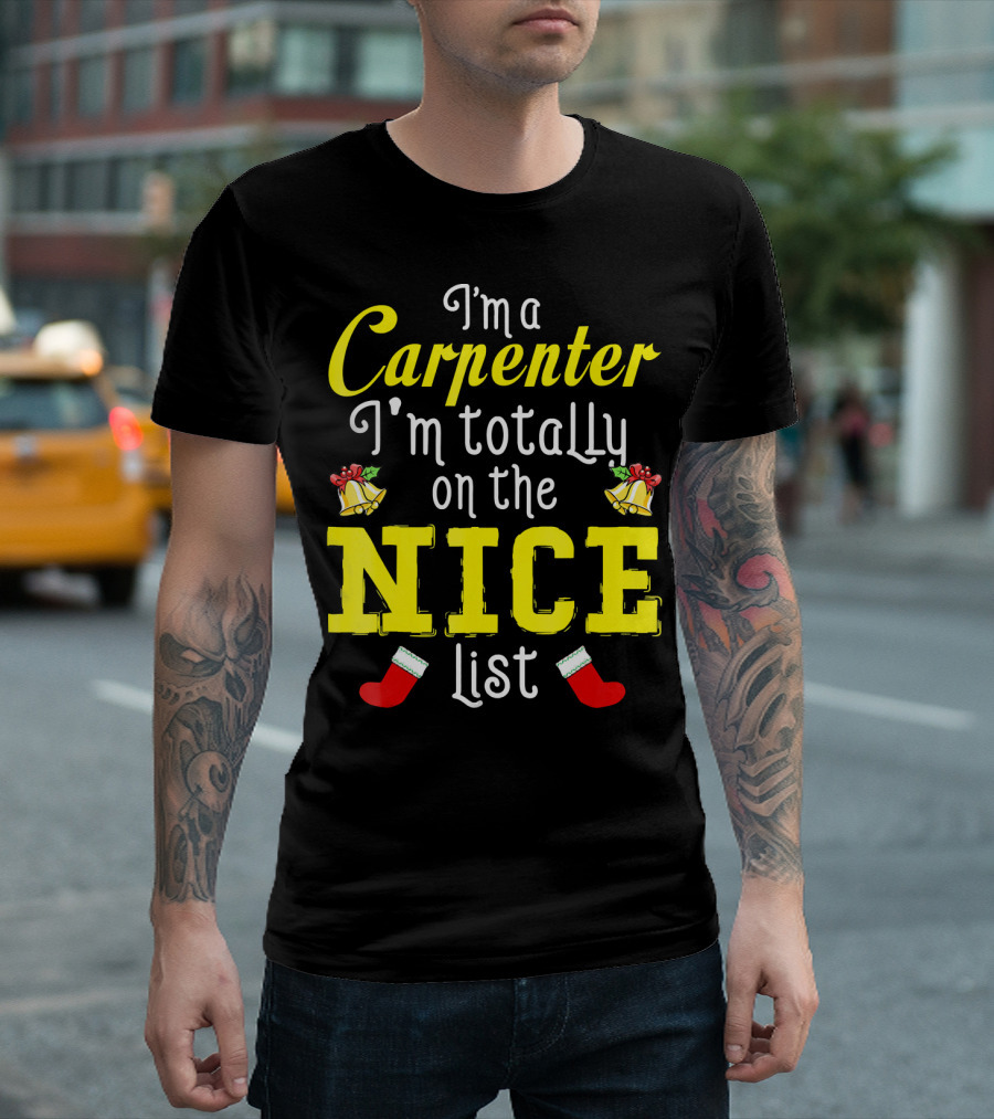 I'm a Carpenter I'm Totally on the Nice List T-Shirt
