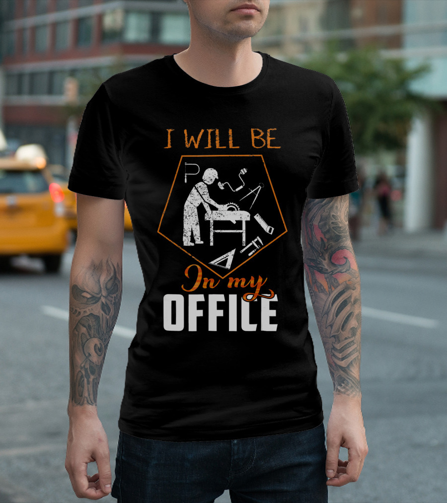 I Will Be In My Office Woodworking Saw Hammer Tools T-Shirt