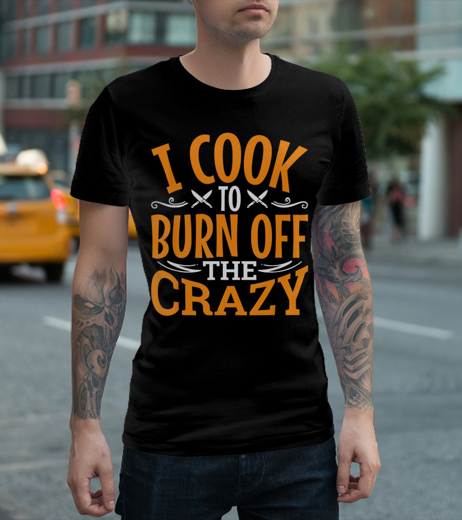 I Cook to Burn Off the Crazy Chef Humor with Knives T-Shirt