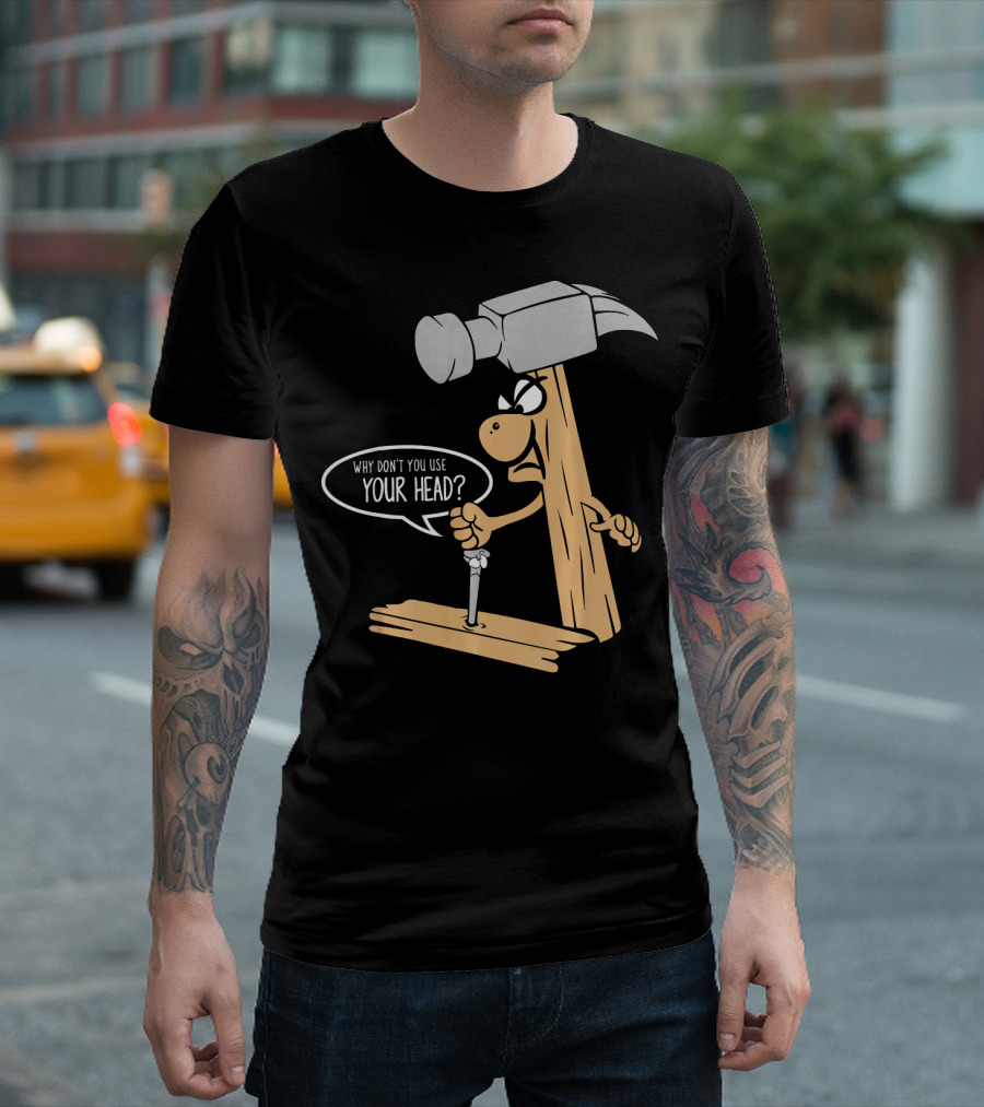 Funny Nail And Hammer Pun Why Don't You Use Your Head Woodwork Carpe T-Shirt