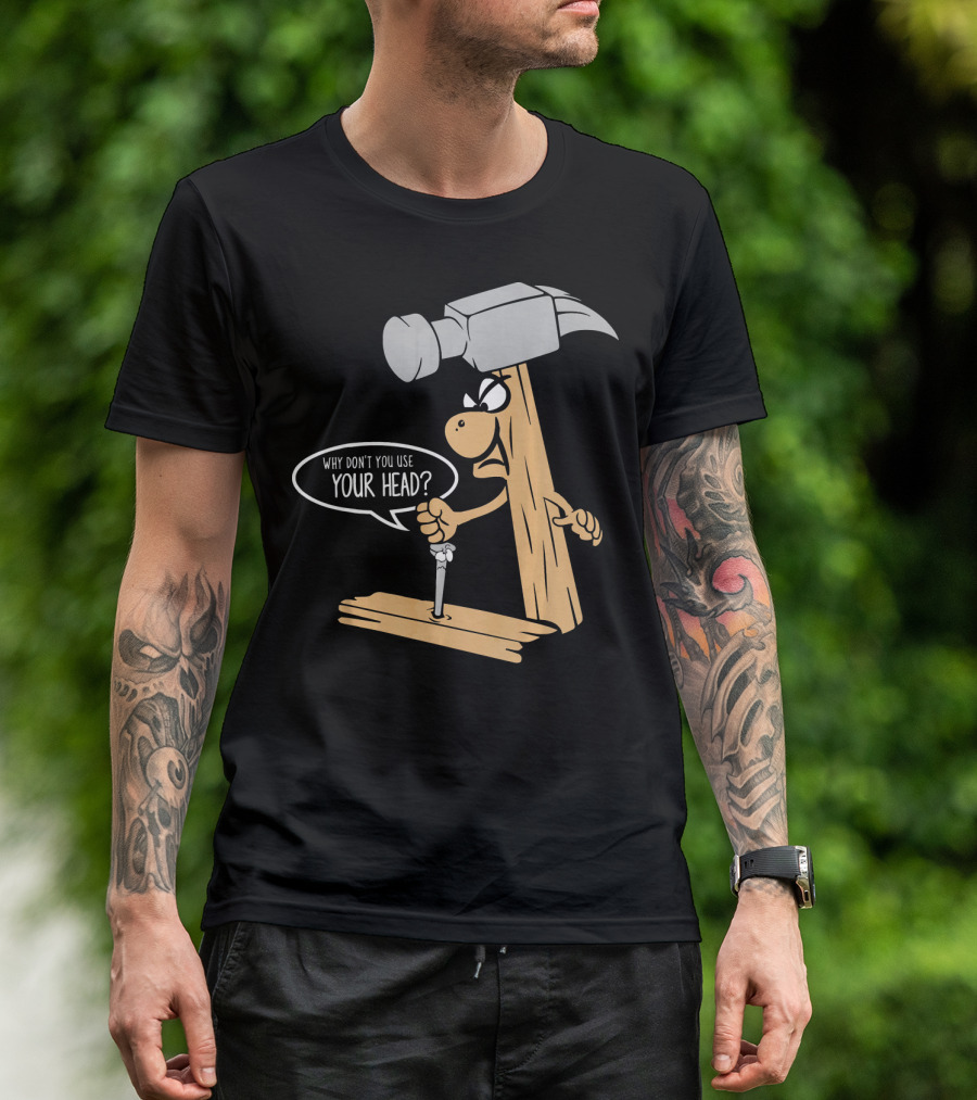 Funny Nail And Hammer Pun Why Don't You Use Your Head Woodwork Carpe T-Shirt