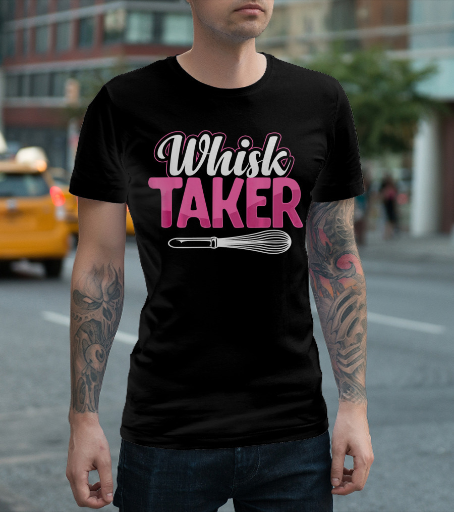 Whisk Taker Funny Pastry Chef Baking Baker T-Shirt