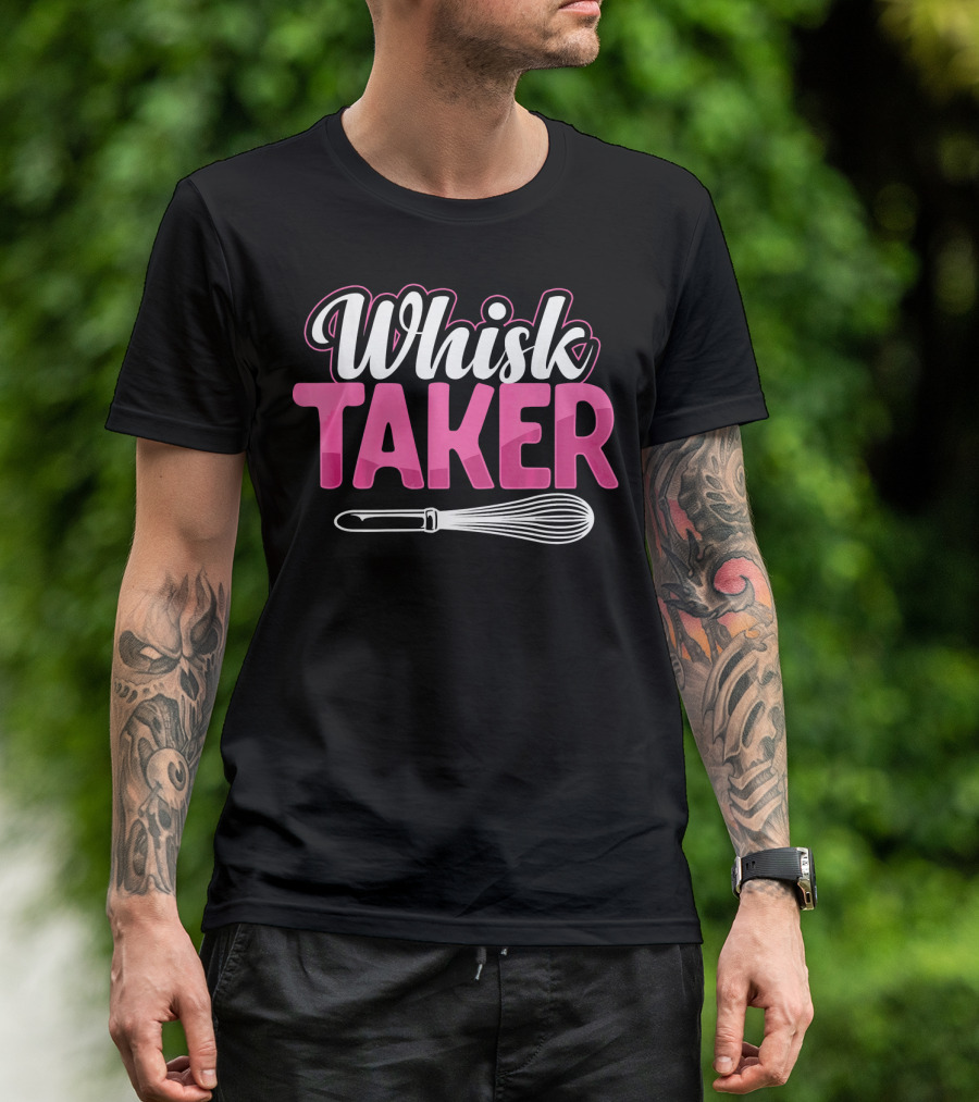 Whisk Taker Funny Pastry Chef Baking Baker T-Shirt