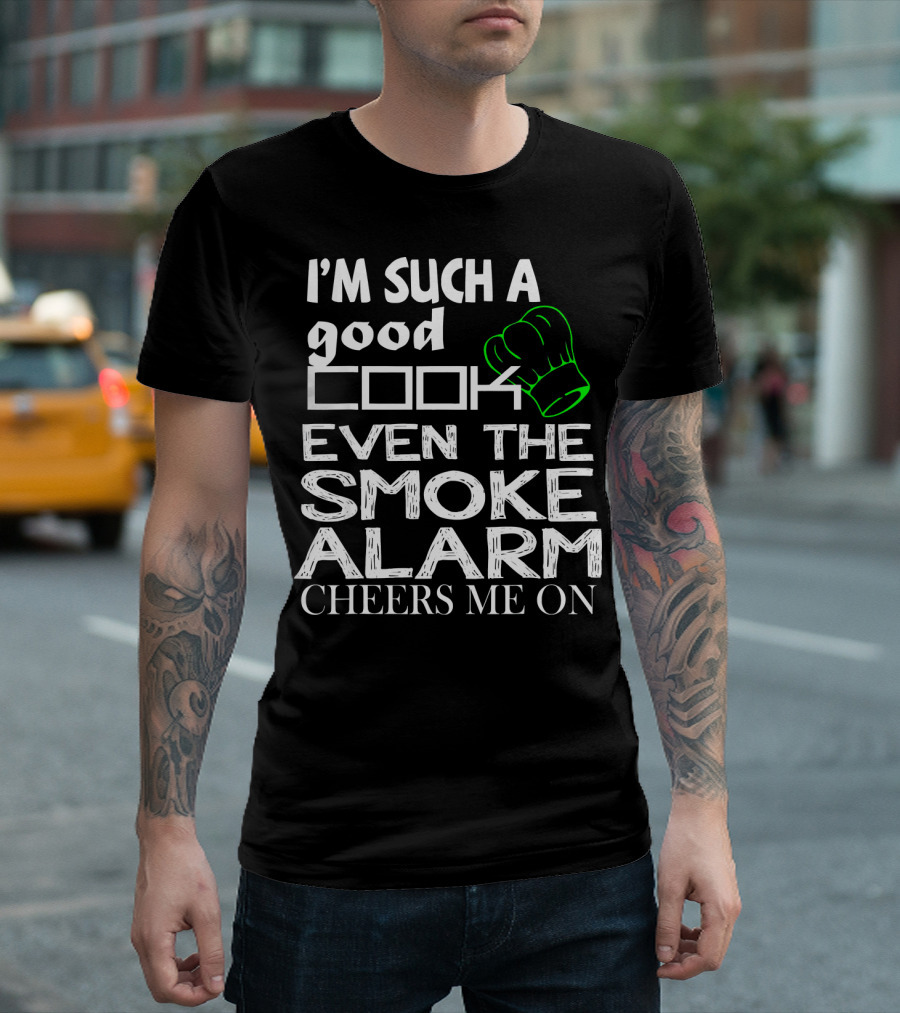 I'm Such A Good Cook Even The Smoke Alarm Cheers Me On T-Shirt