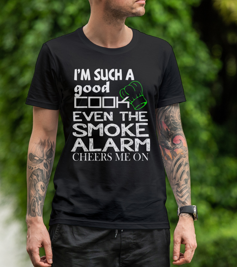 I'm Such A Good Cook Even The Smoke Alarm Cheers Me On T-Shirt