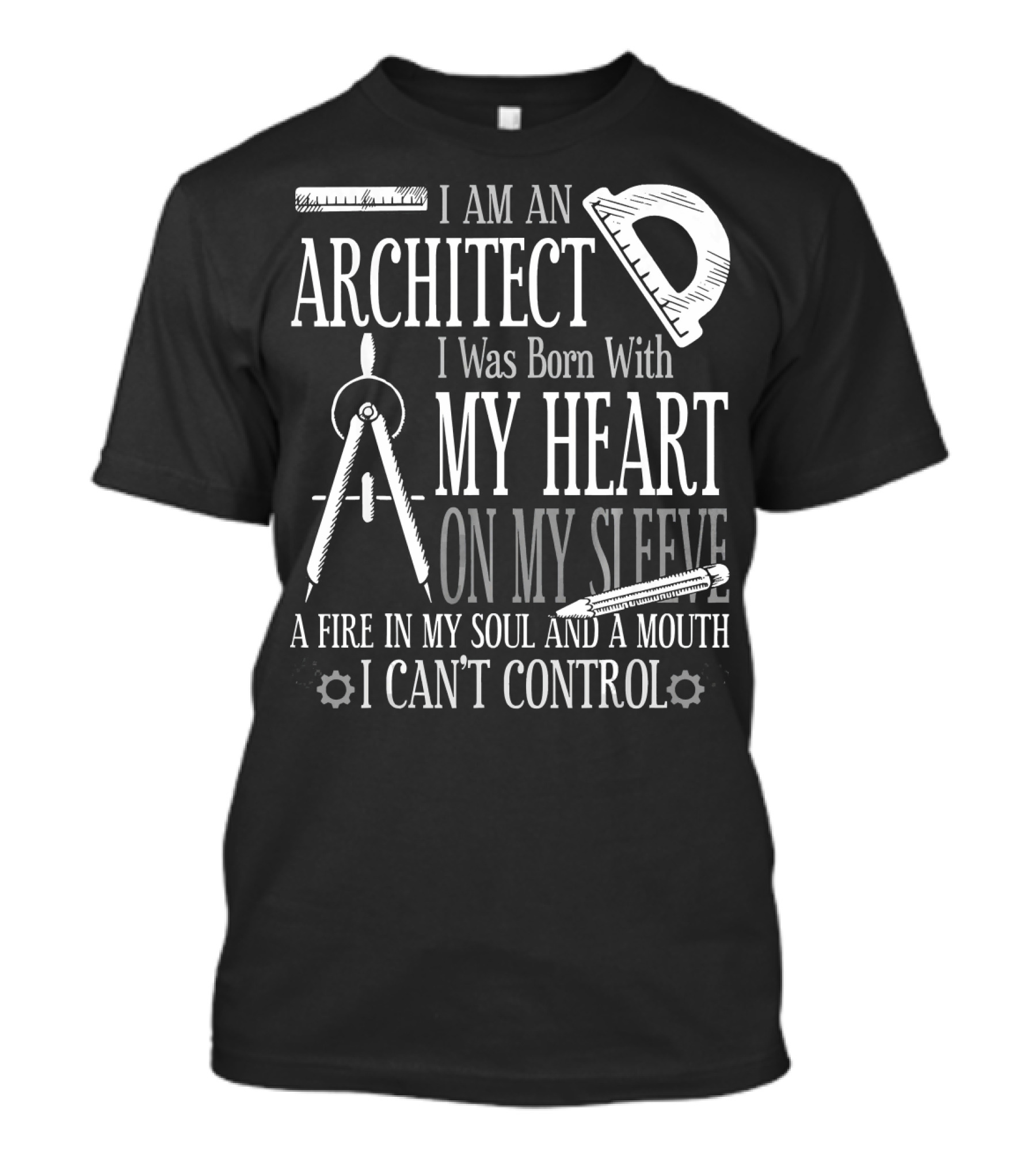 I Am An Architect I Was Born With My Heart On My Sleeve A Fire In My Soul And A Mouth I Can't Control T-Shirt