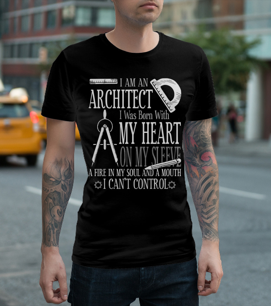 I Am An Architect I Was Born With My Heart On My Sleeve A Fire In My Soul And A Mouth I Can't Control T-Shirt