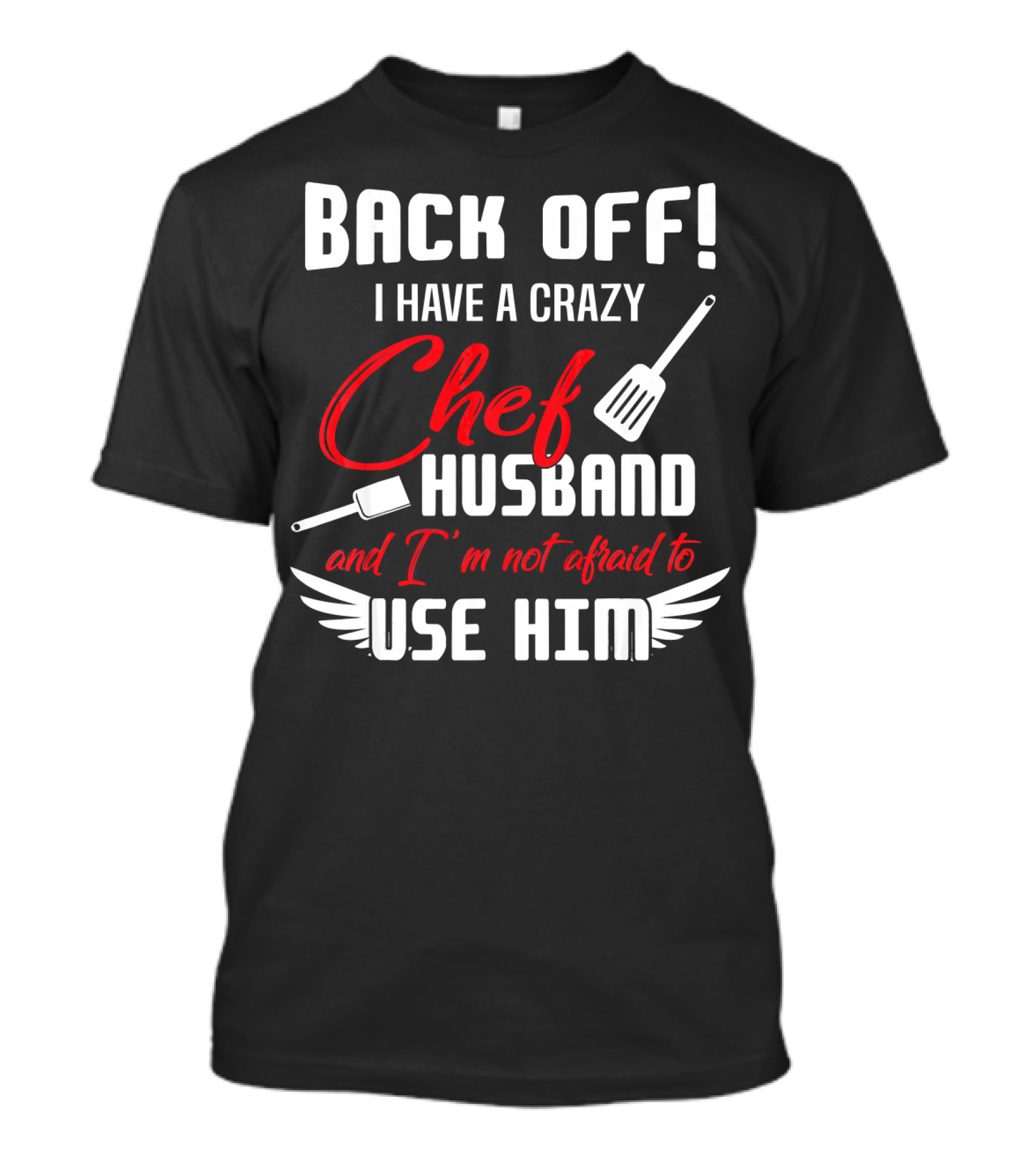 BACK OFF I HAVE A CRAZY CHEF HUSBAND AND I'M NOT AFRAID TO USE HIM T-Shirt