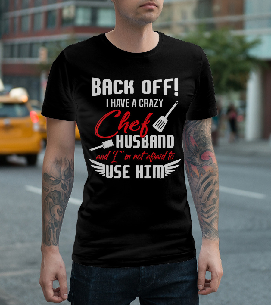 BACK OFF I HAVE A CRAZY CHEF HUSBAND AND I'M NOT AFRAID TO USE HIM T-Shirt