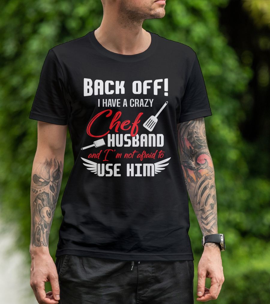 BACK OFF I HAVE A CRAZY CHEF HUSBAND AND I'M NOT AFRAID TO USE HIM T-Shirt