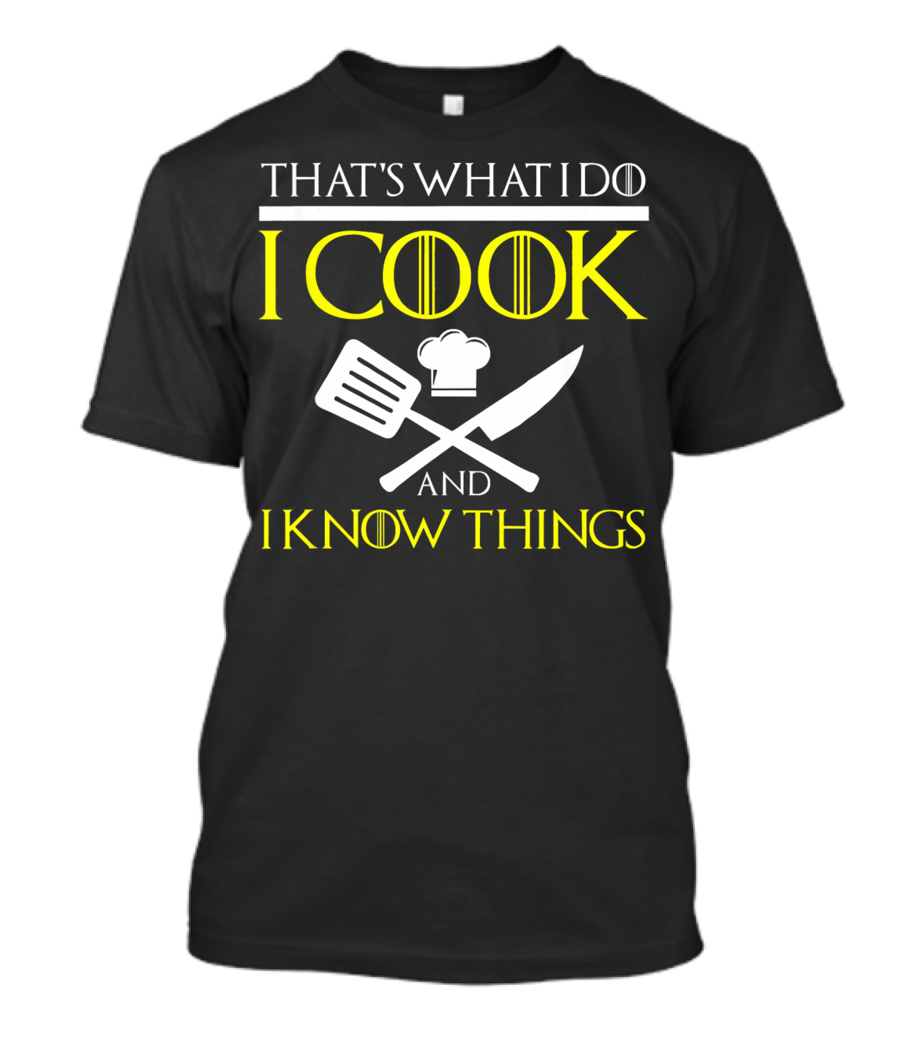 THAT'S WHAT I DO I COOK AND I KNOW THINGS Chef Hat Spatula Knife T-Shirt