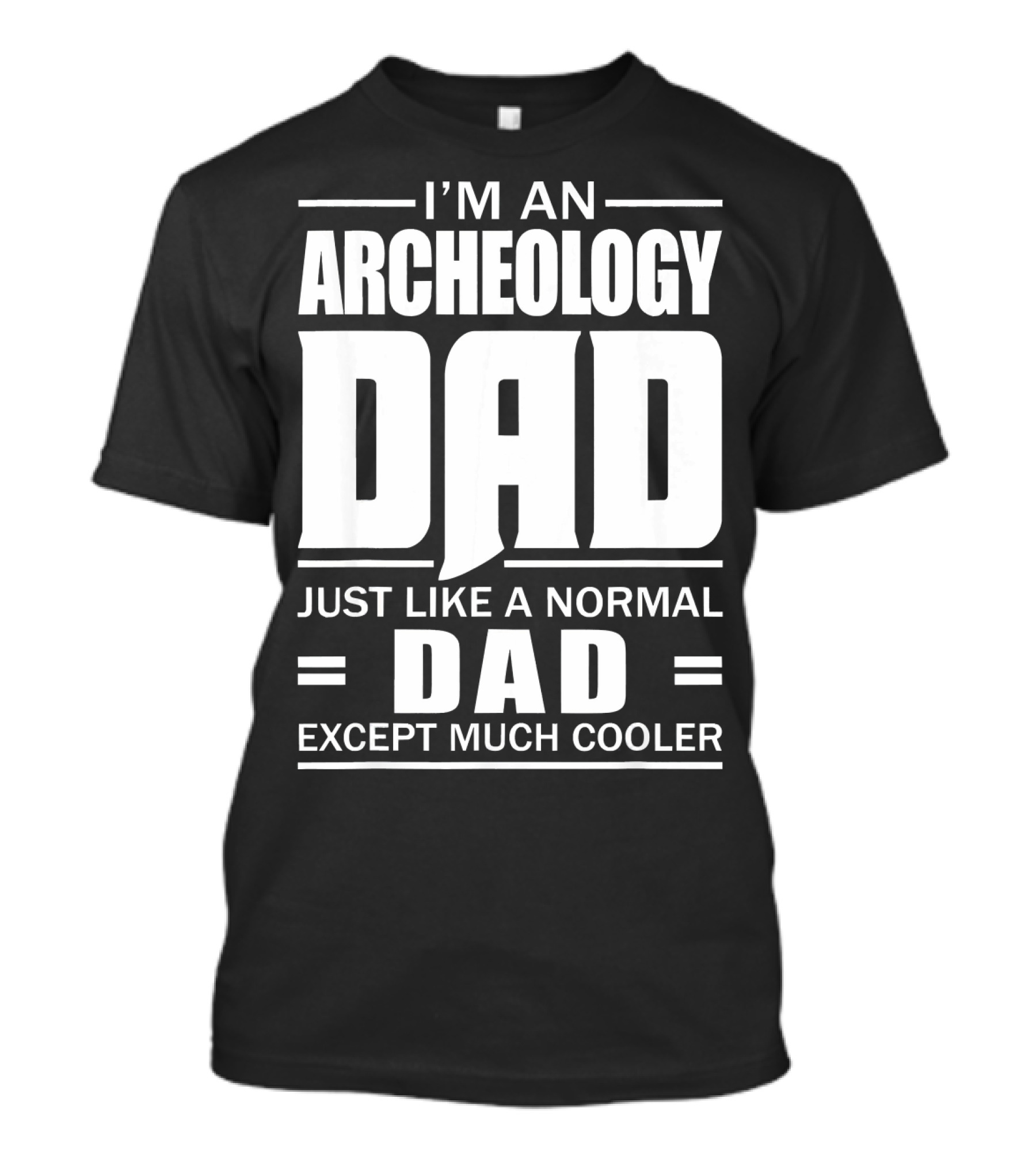I'm An Archeology Dad Just Like A Normal Dad Except Much Cooler T-Shirt