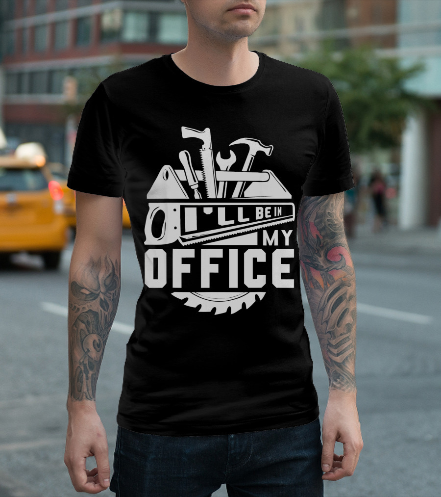 I'll Be in My Office Carpenter Tools Woodworker T-Shirt