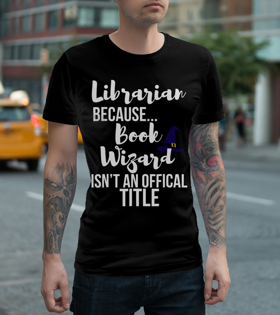 Librarian Because Book Wizard Isn't An Official Title T-Shirt