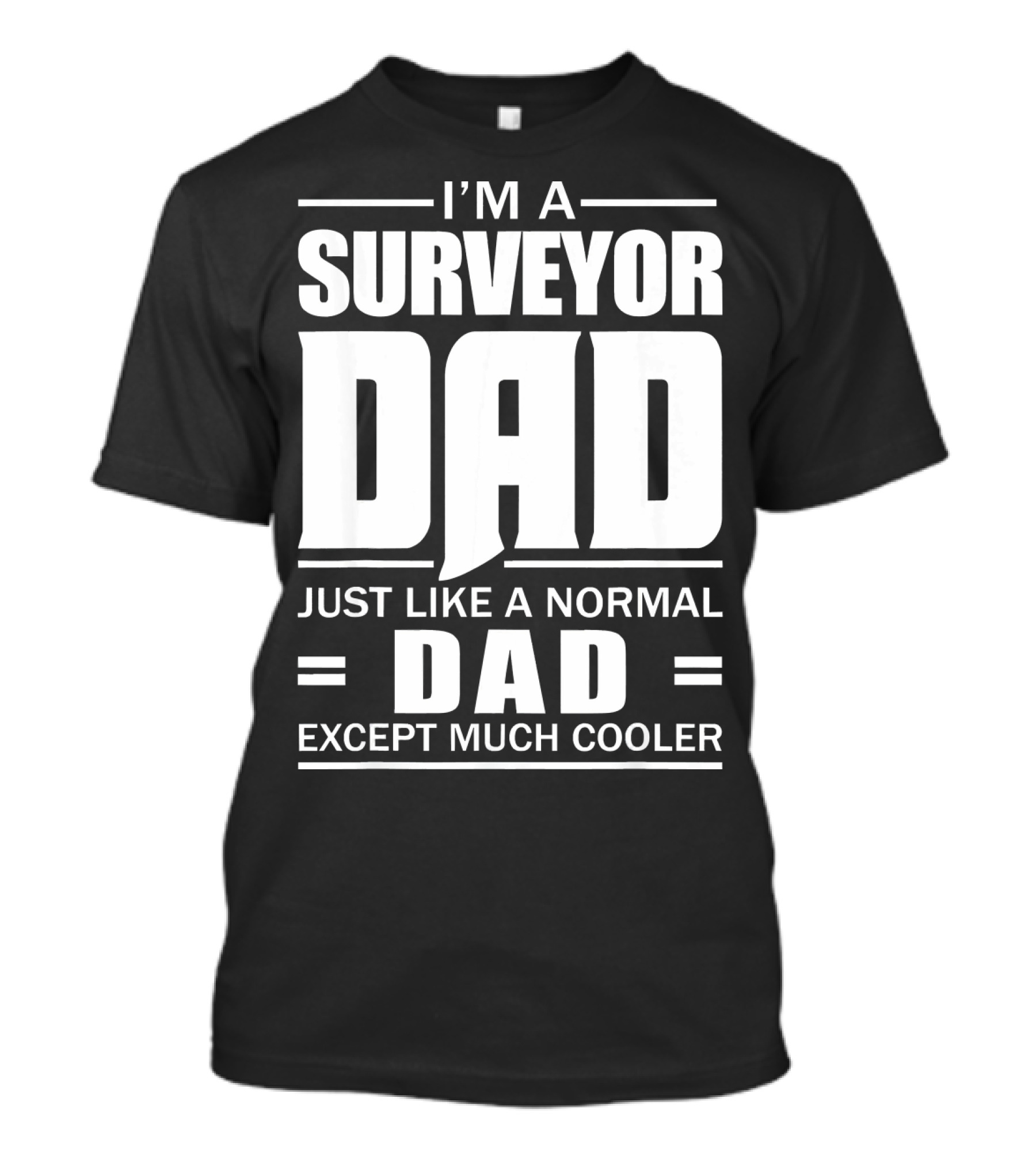 I'm A Surveyor Dad Just Like A Normal Dad Except Much Cooler T-Shirt