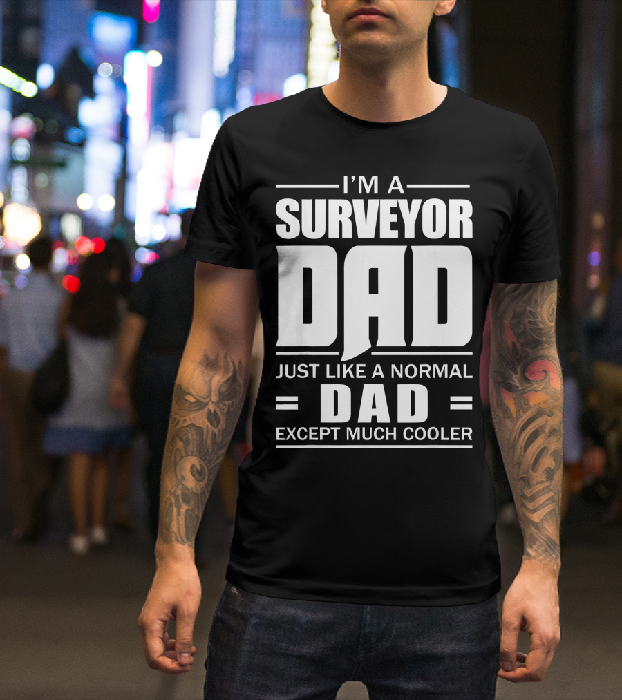 I'm A Surveyor Dad Just Like A Normal Dad Except Much Cooler T-Shirt
