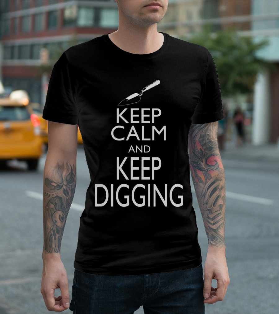 Keep Calm And Keep Digging Funny Archeology With Trowel T-Shirt