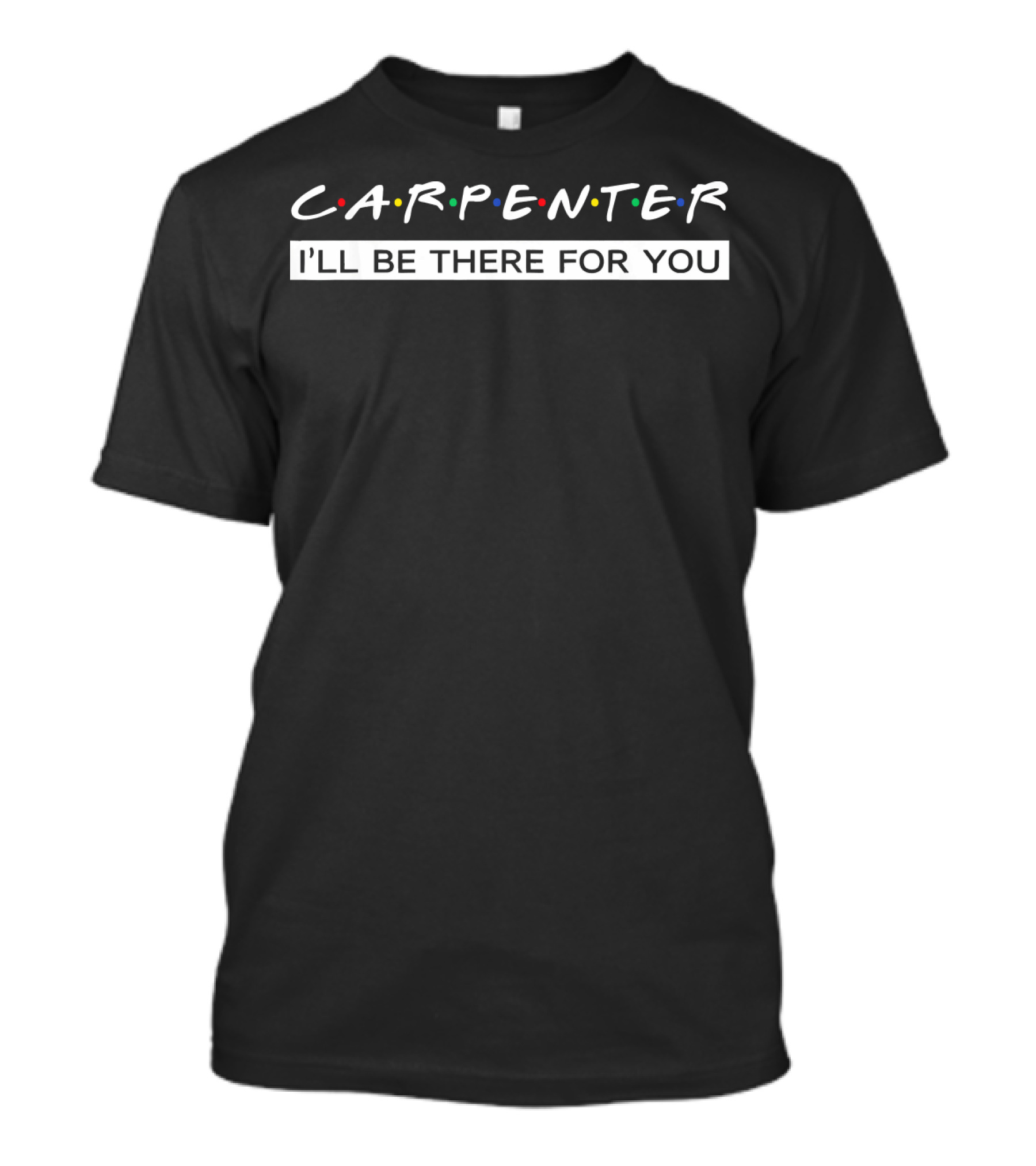 CARPENTER I'll Be There For You T-Shirt