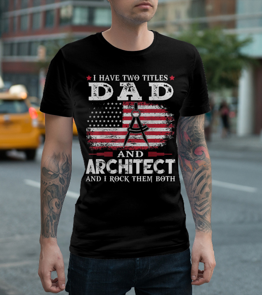 I Have Two Titles Dad and Architect and I Rock Them Both American Flag T-Shirt