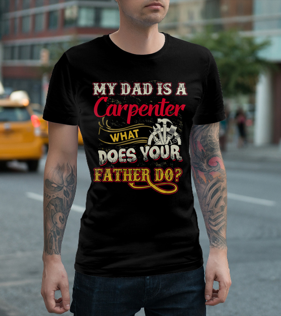 My Dad Is A Carpenter What Does Your Father Do T-Shirt