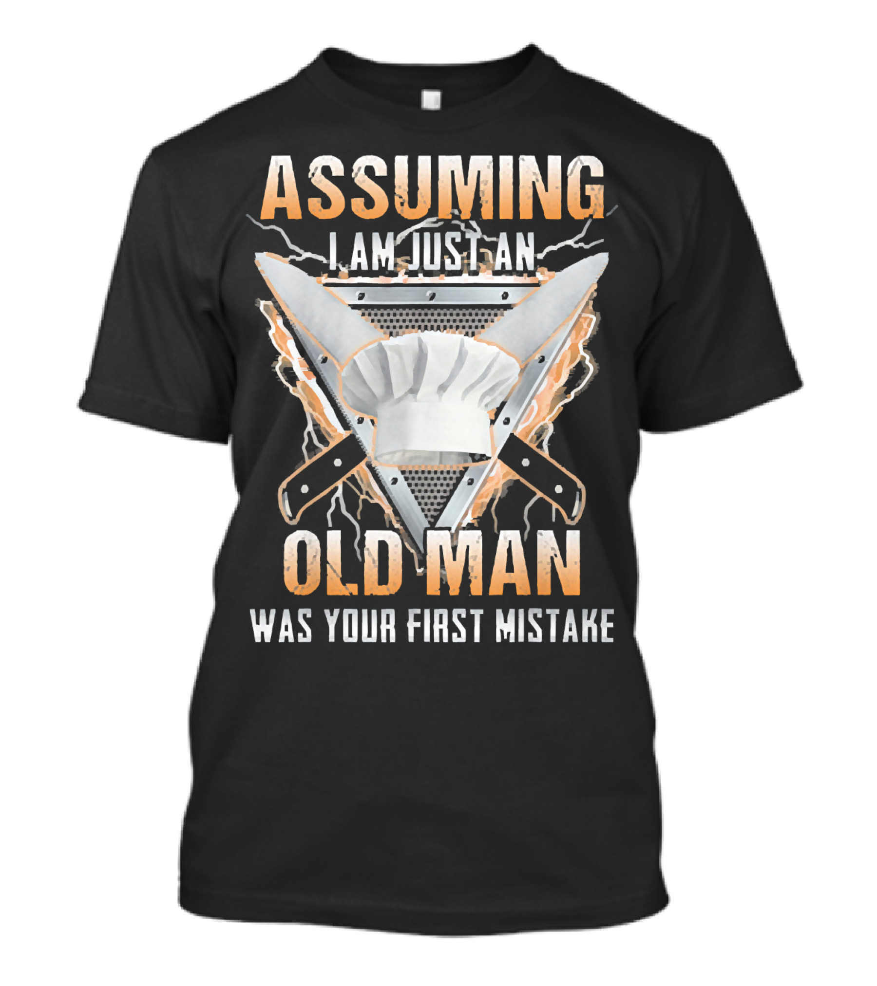 Assuming I Am Just An Old Man Was Your First Mistake Chef Hat Knife T-Shirt