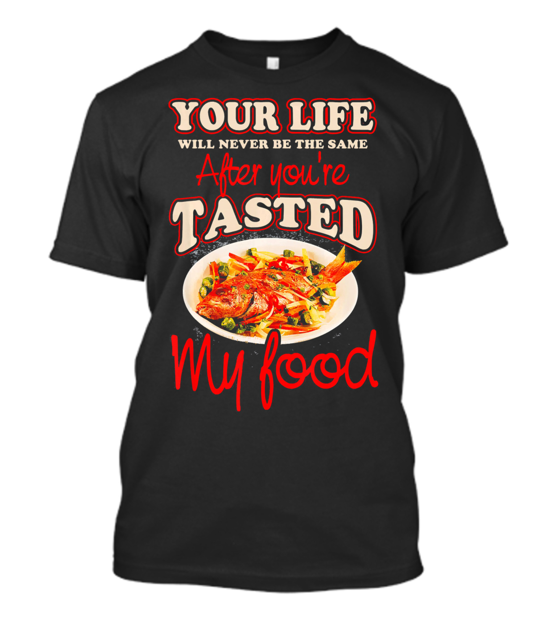 Your Life Will Never Be The Same After You're Tasted My Food Proud To Be A Chef T-Shirt