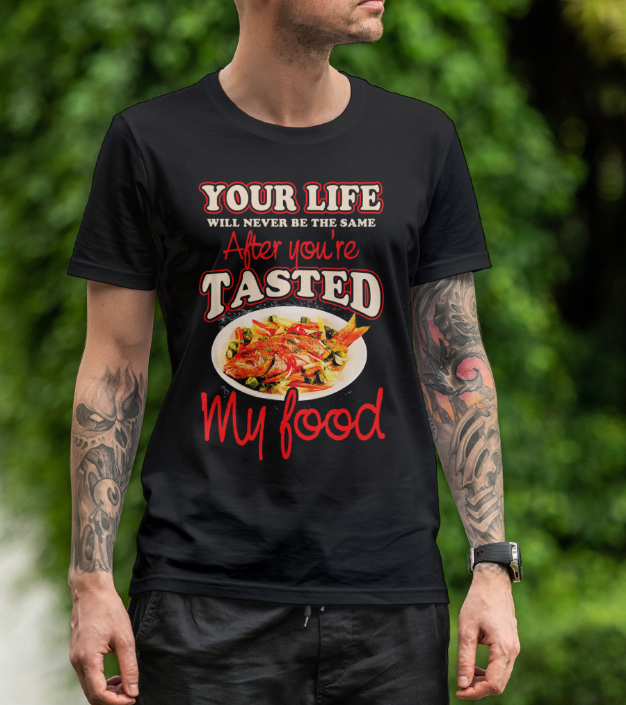 Your Life Will Never Be The Same After You're Tasted My Food Proud To Be A Chef T-Shirt