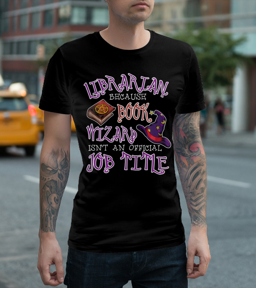 Librarian Because Book Wizard Isn't An Official Job Title Wizard Hat And Spellbook T-Shirt