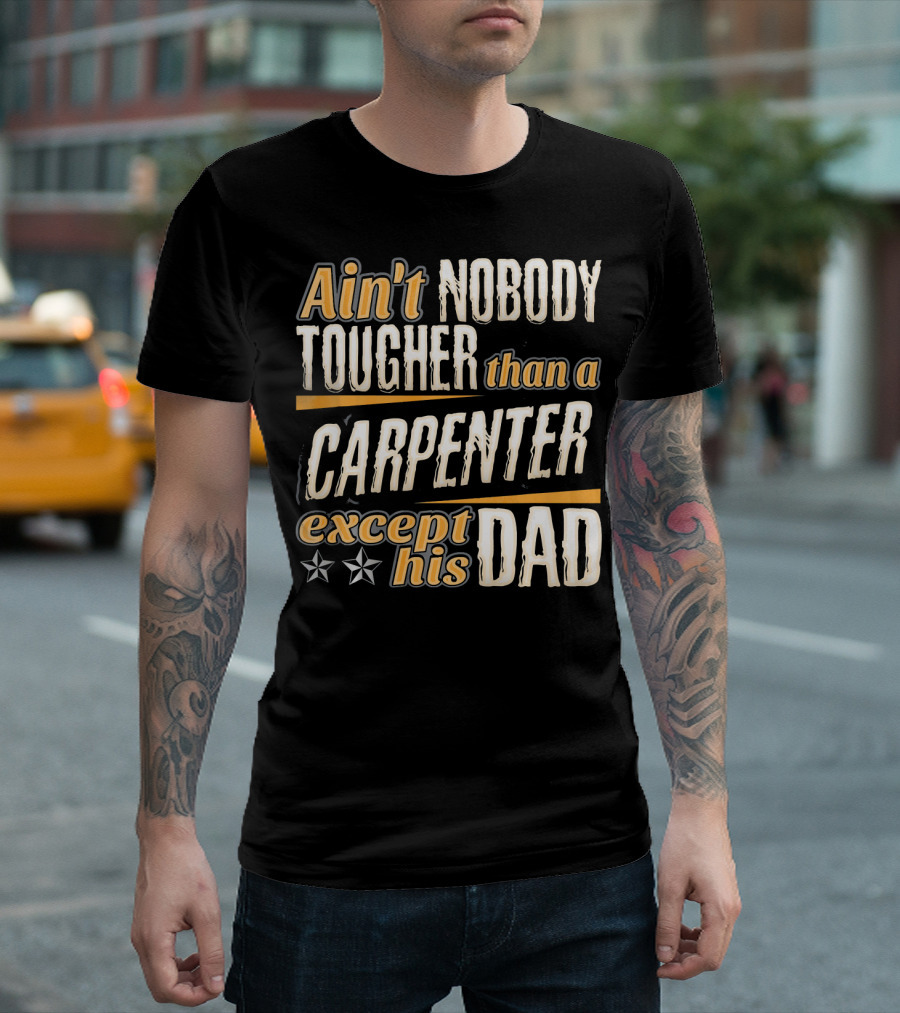 Ain't Nobody Tougher Than a Carpenter Except His Dad T-Shirt