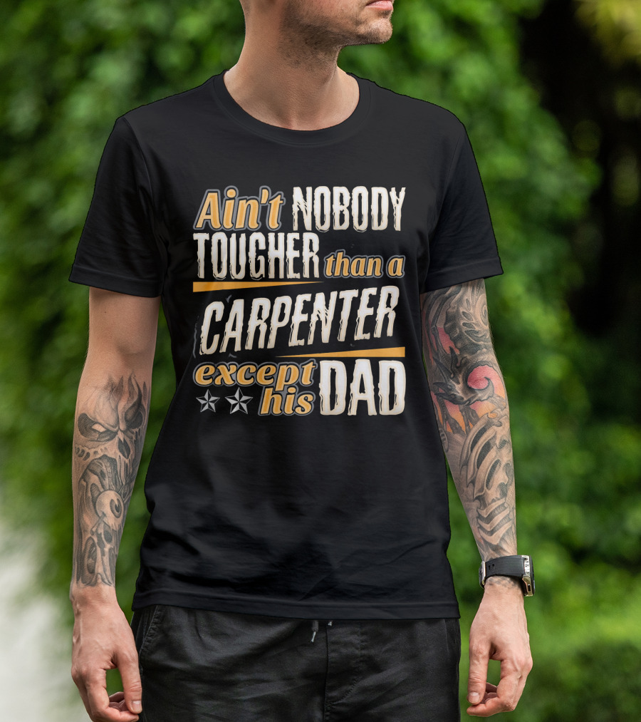 Ain't Nobody Tougher Than A Carpenter Except His Dad T-Shirt