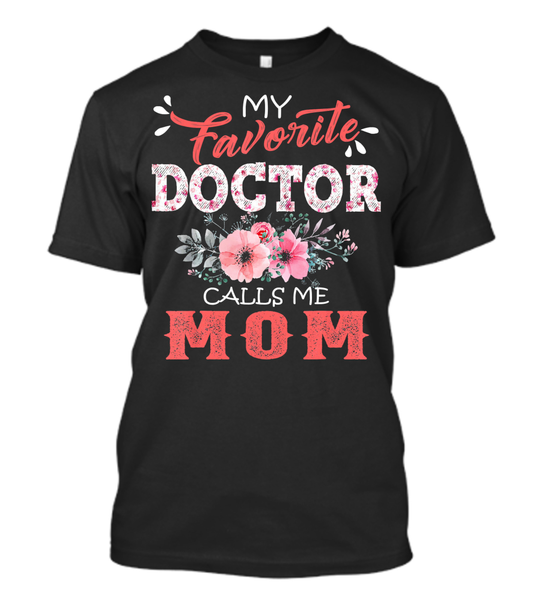 My Favorite Doctor Calls Me Mom Floral Design With Pink Flowers T-Shirt