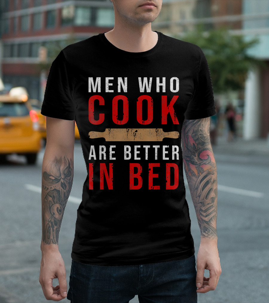 Men Who Cook Are Better In Bed Funny Cooking Rolling Pin T-Shirt