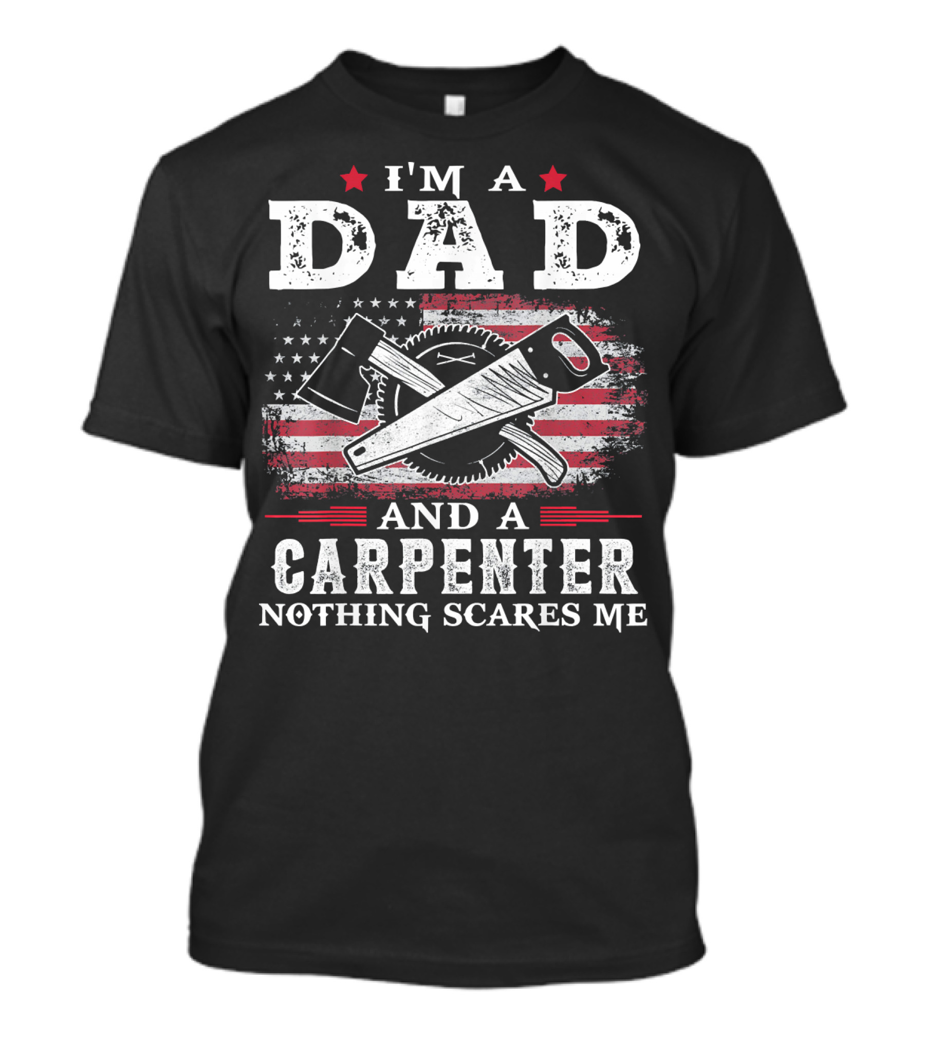 I'm A Dad And A Carpenter Nothing Scares Me American Flag Saw And Axe T-Shirt