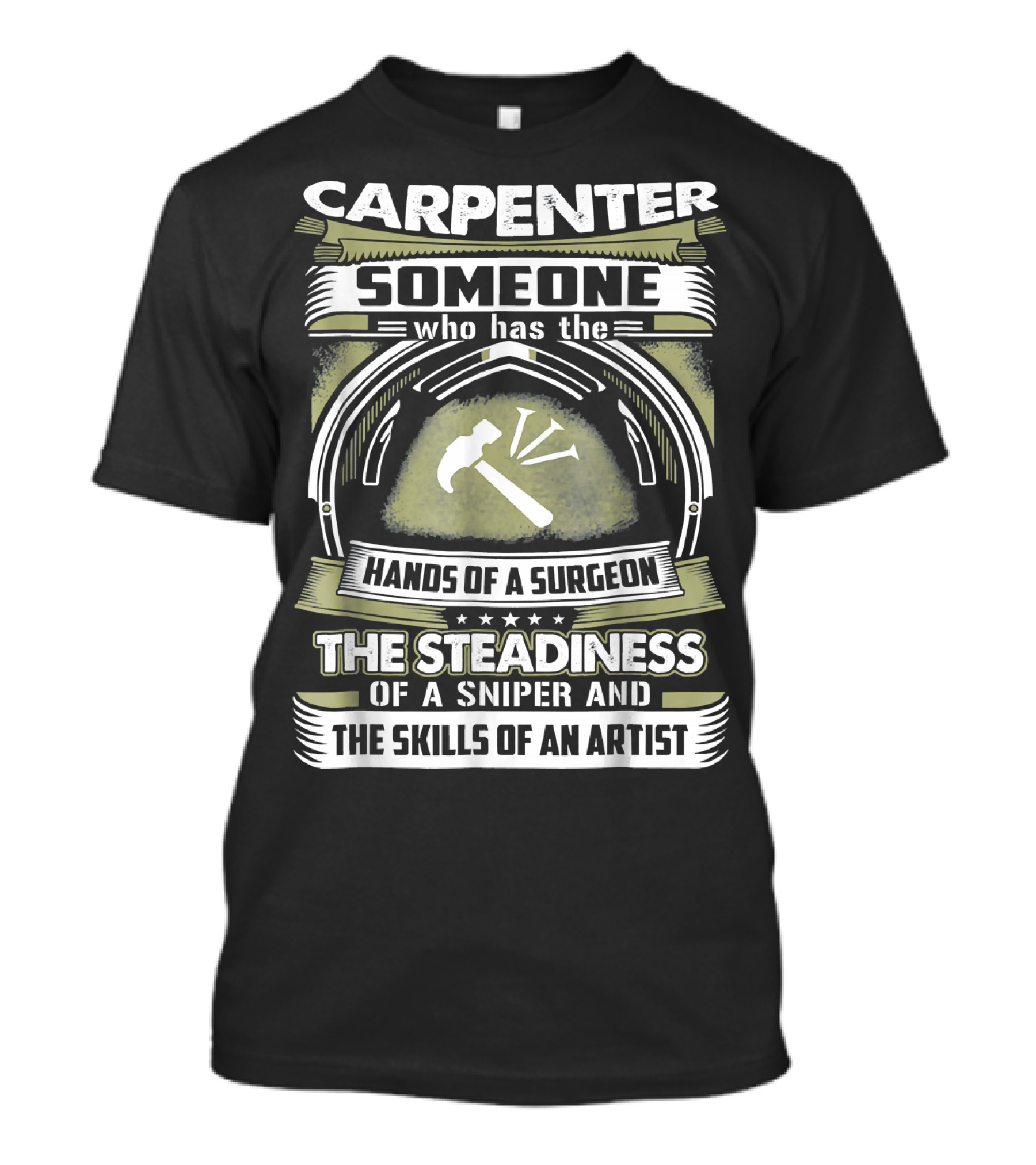 Carpenter Someone Who Has The Hands Of A Surgeon The Steadiness Of A Sniper And The Skills Of An Artist T-Shirt