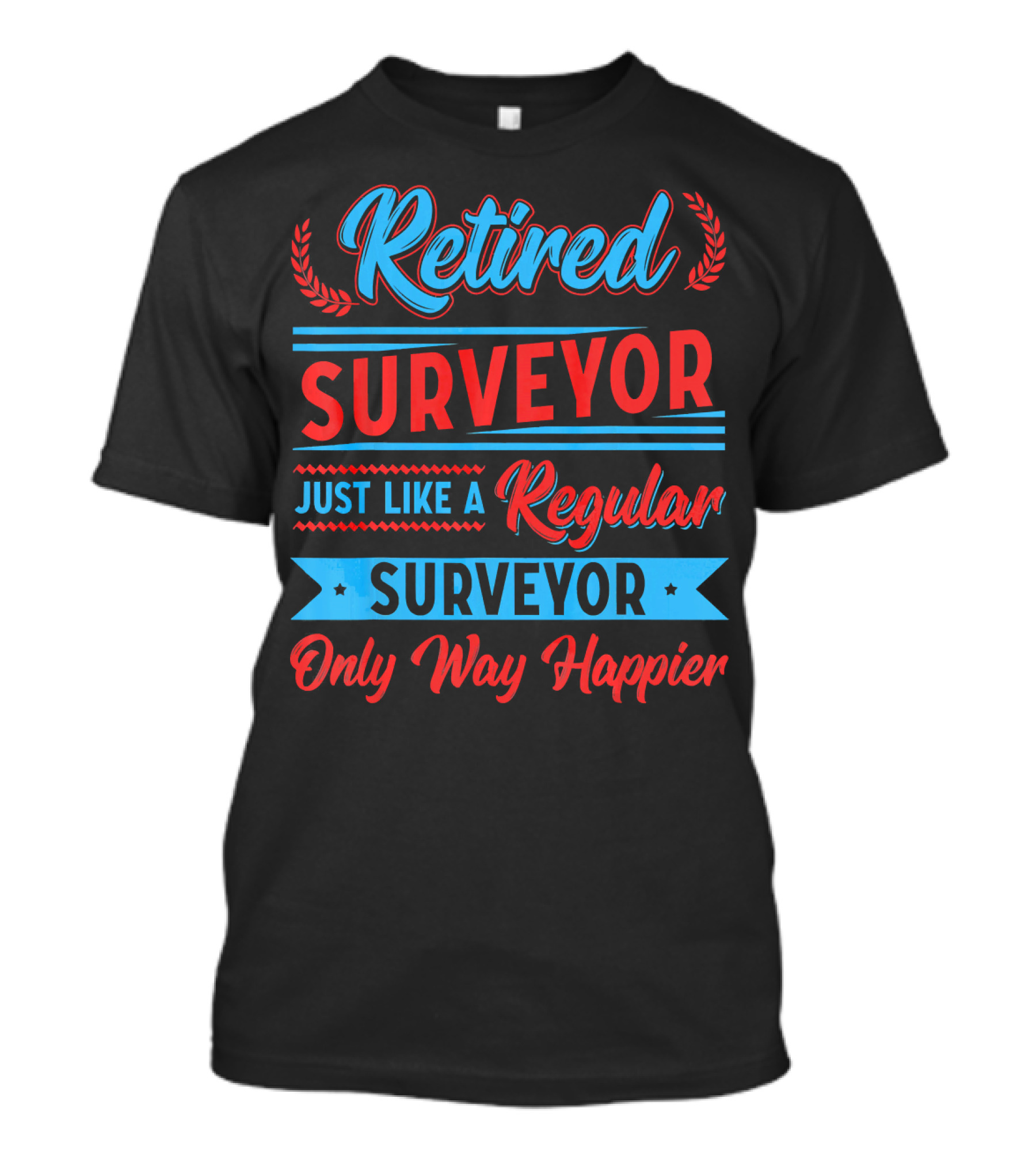 Retired Surveyor Just Like A Regular Surveyor Only Way Happier T-Shirt