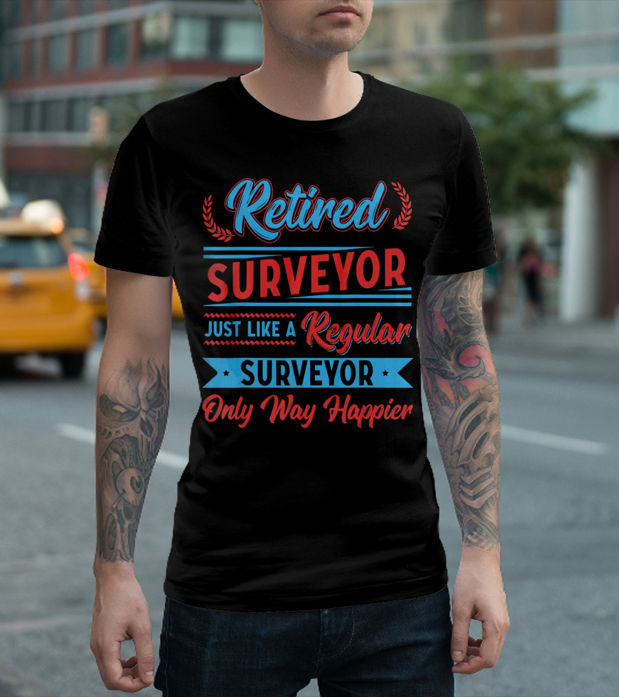 Retired Surveyor Just Like A Regular Surveyor Only Way Happier T-Shirt