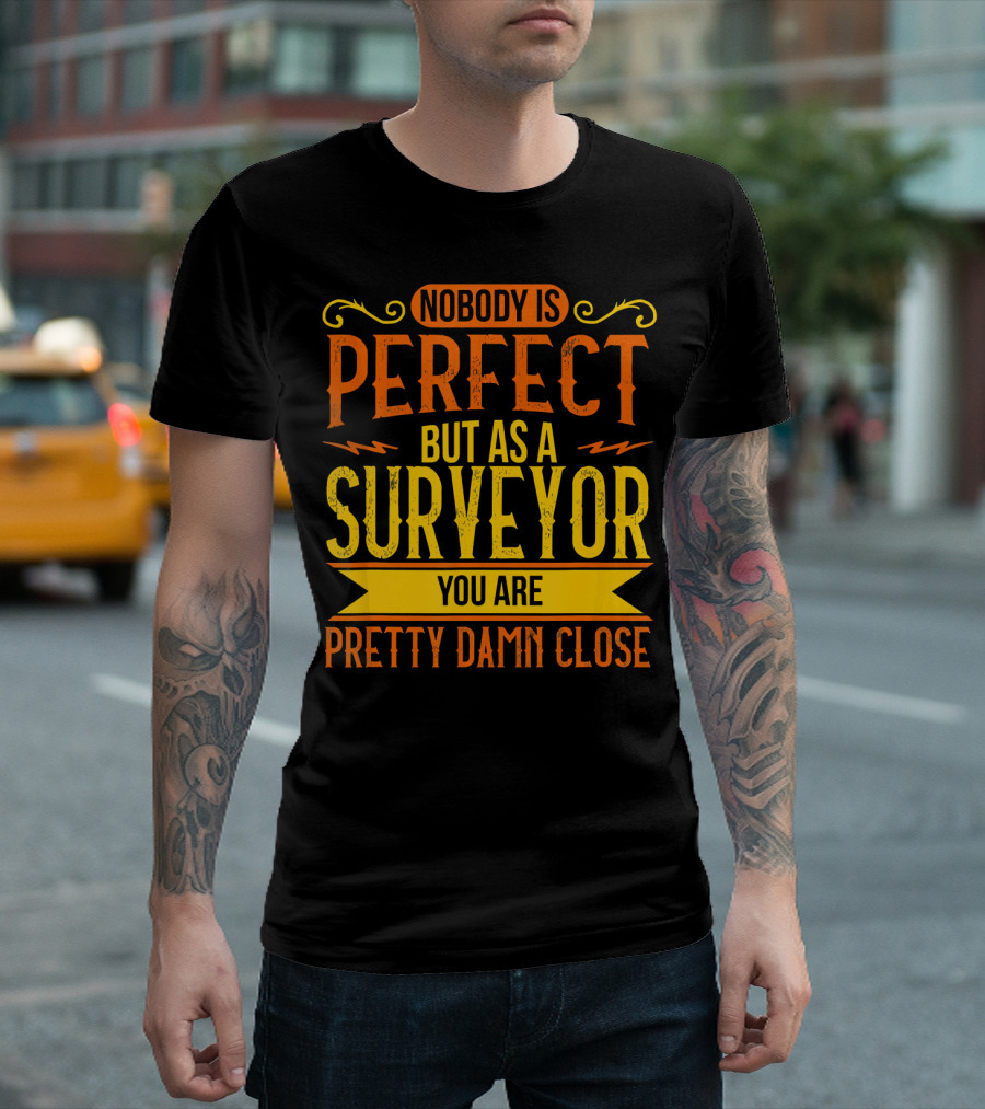 Nobody Is Perfect But As A Surveyor You Are Pretty Damn Close T-Shirt