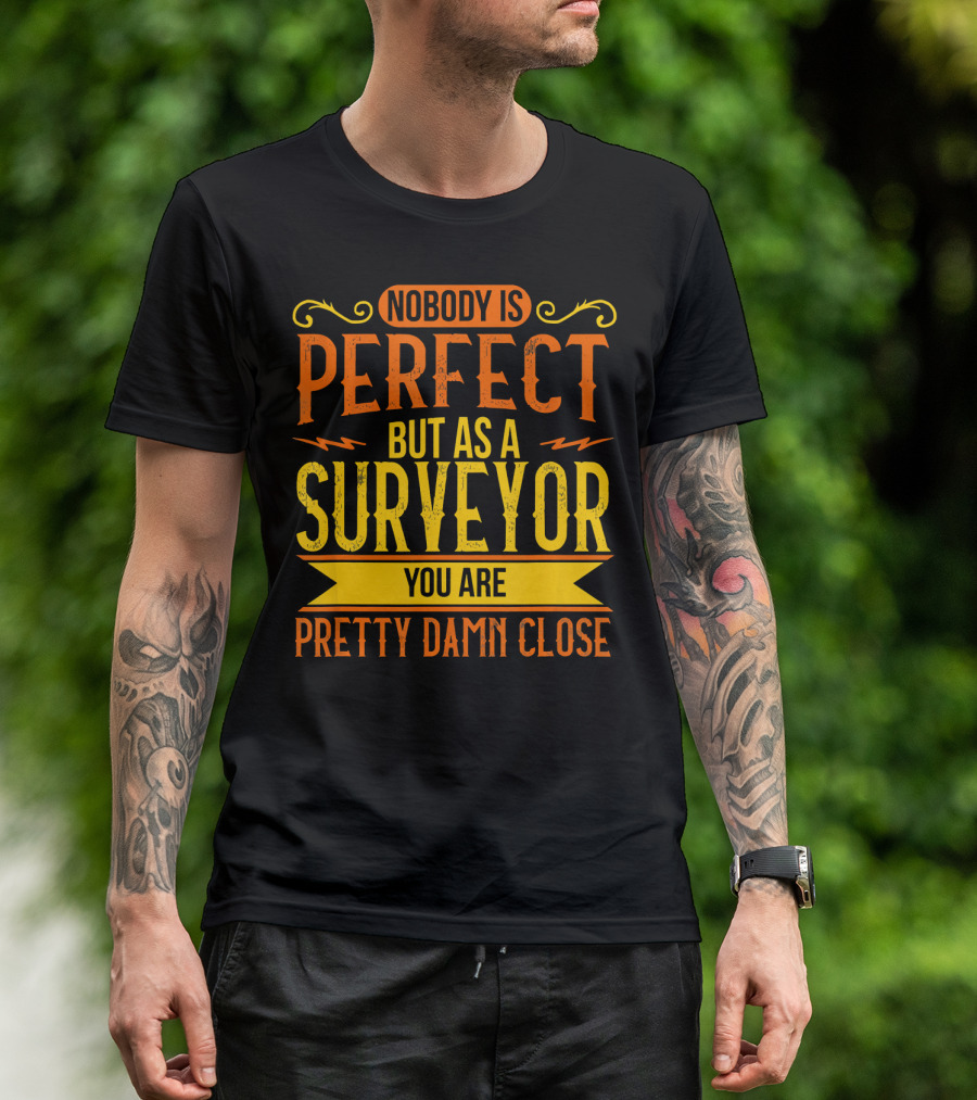 Nobody Is Perfect But As A Surveyor You Are Pretty Damn Close T-Shirt