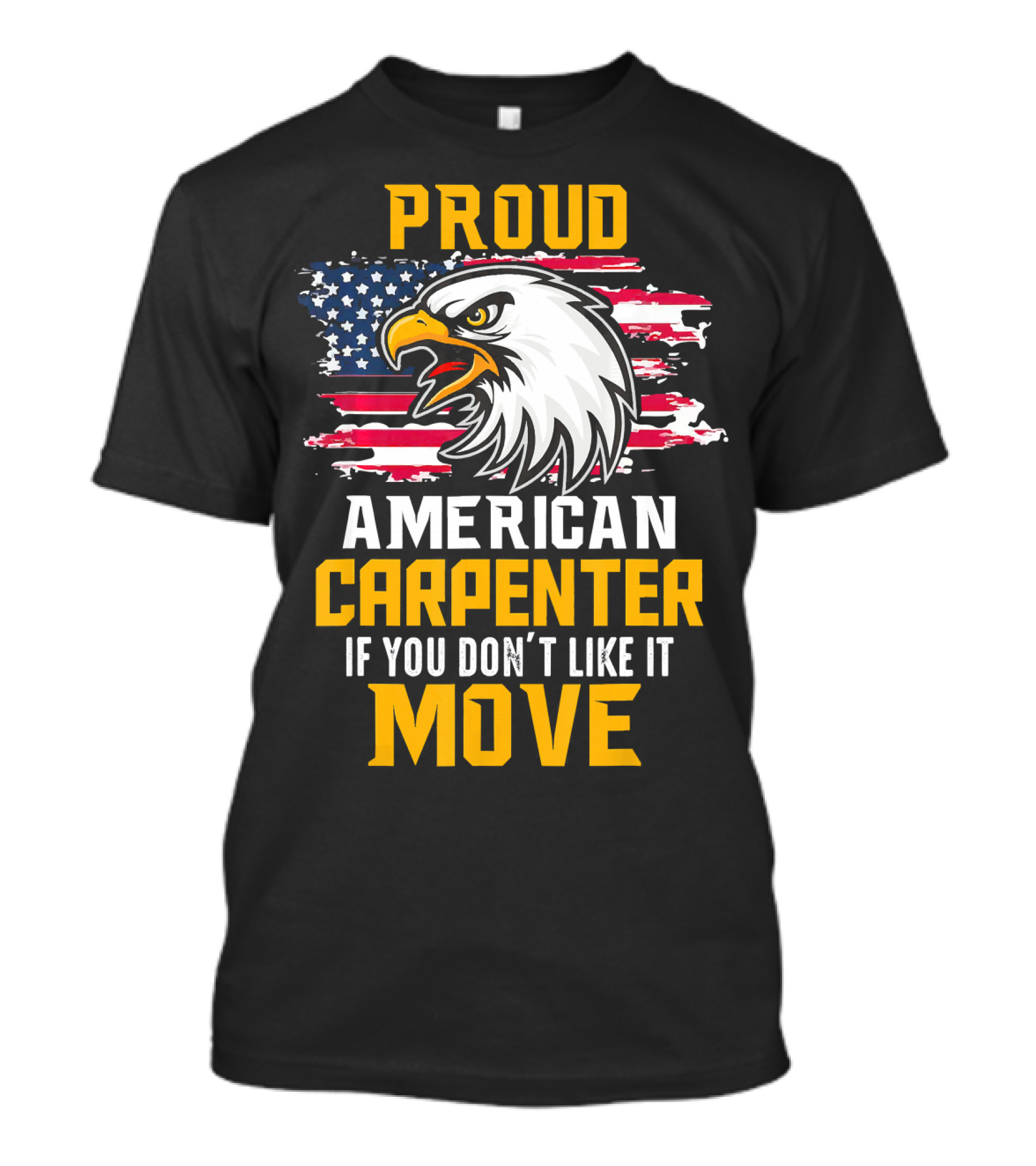 Proud American Carpenter If You Don't Like It Move Eagle And Flag T-Shirt