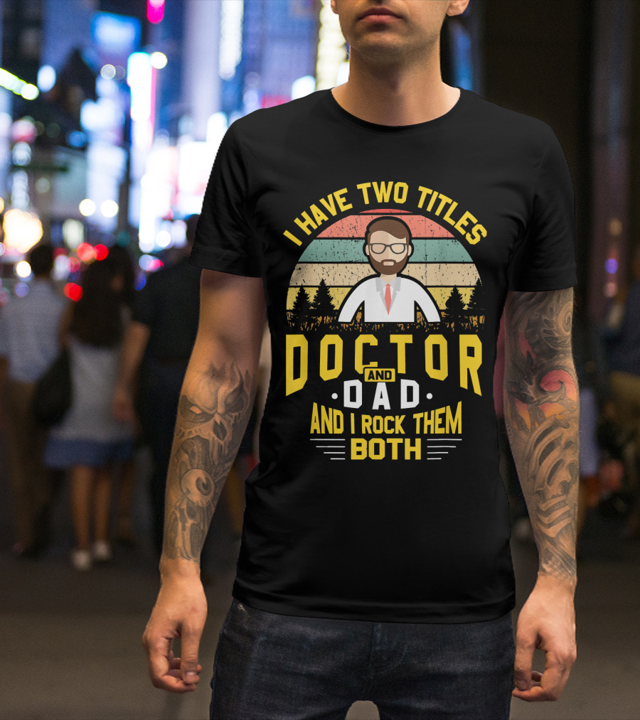 I Have Two Titles Doctor And Dad And I Rock Them Both T-Shirt