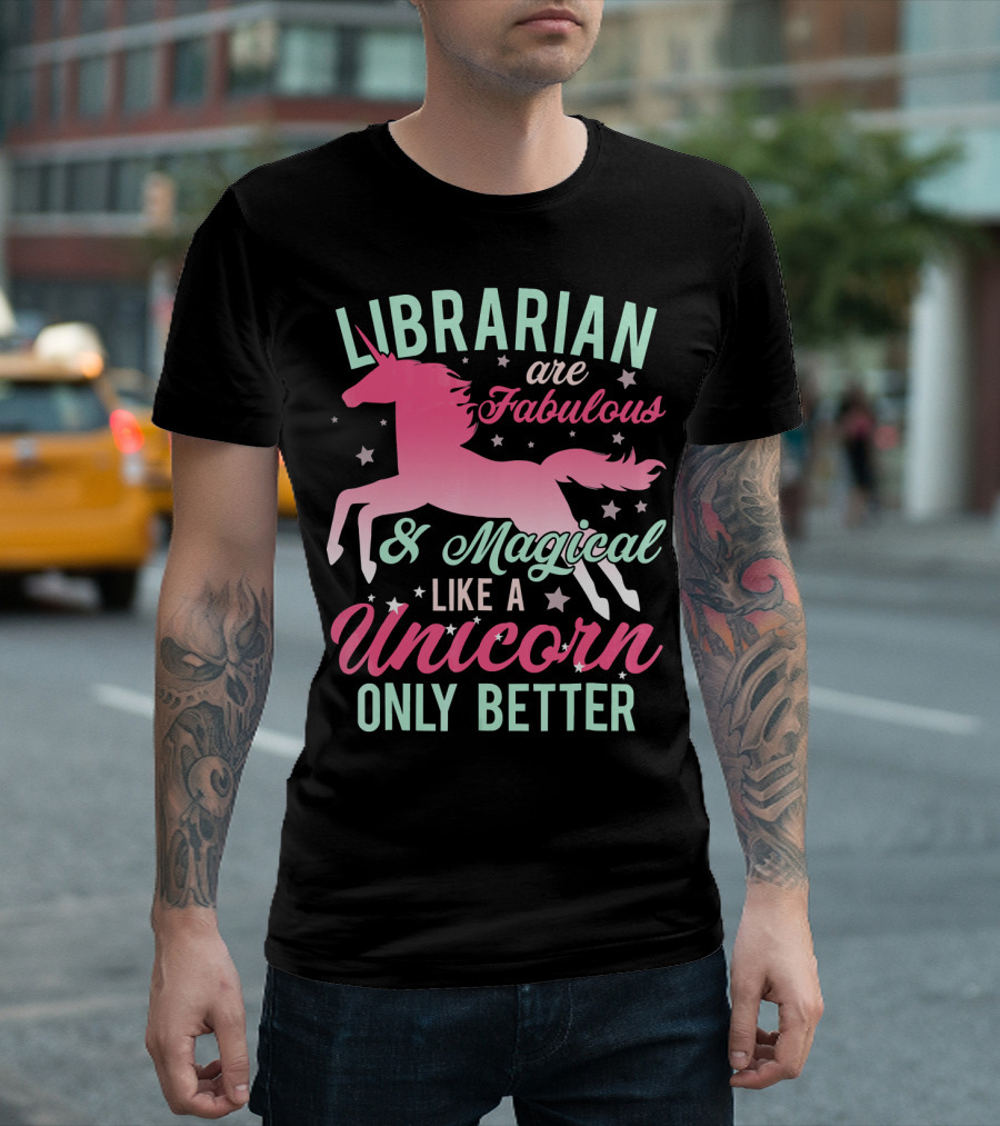 Librarian Are Fabulous Magical Like a Unicorn Only Better T-Shirt