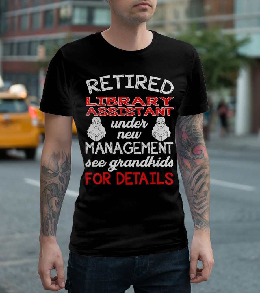 Retired Library Assistant Under New Management See Grandkids For Details T-Shirt