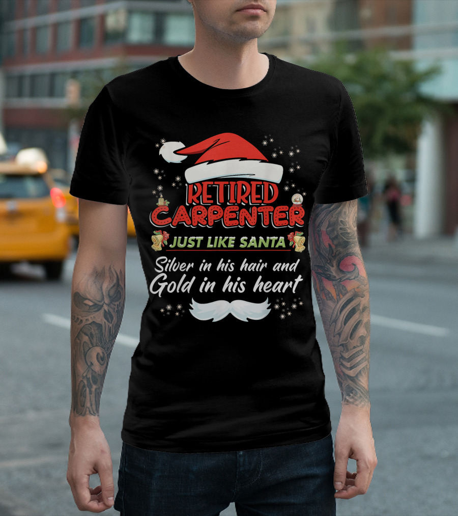 Retired Carpenter Just Like Santa Silver In His Hair And Gold In His Heart T-Shirt