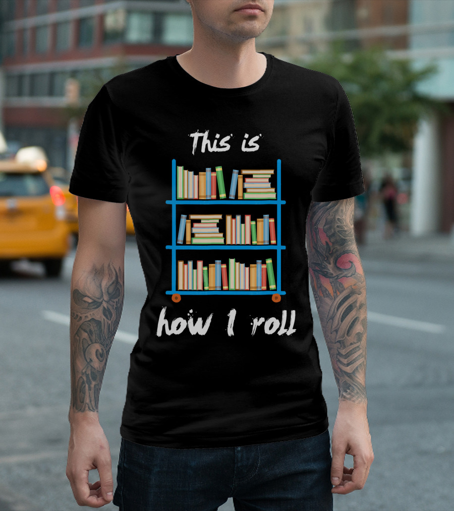 Librarian Bookshelf Cart This Is How I Roll T-Shirt