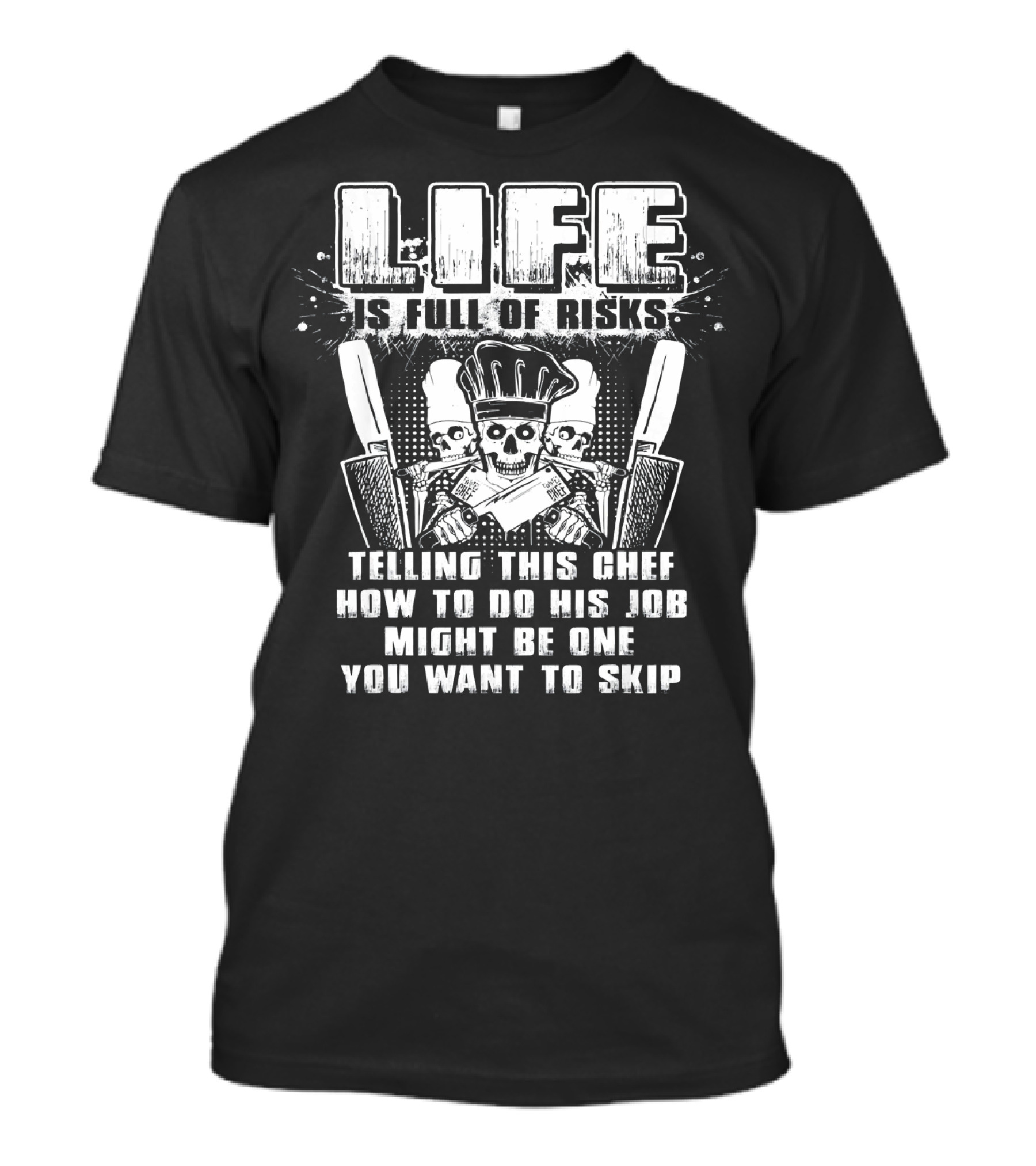Life Is Full Of Risks Telling This Chef How To Do His Job Might Be One You Want To Skip T-Shirt