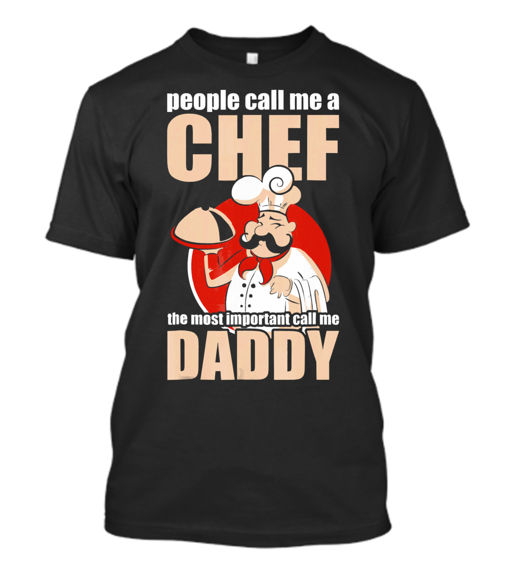 People Call Me Chef The Most Important Call Me Daddy T-Shirt