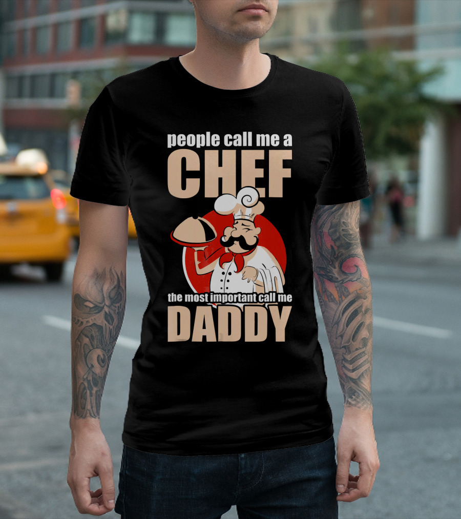 People Call Me Chef The Most Important Call Me Daddy T-Shirt