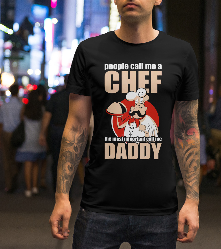 People Call Me Chef The Most Important Call Me Daddy T-Shirt